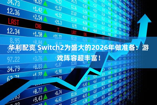 华利配资 Switch2为盛大的2026年做准备：游戏阵容超丰富！